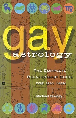 Gay Astrology: The Complete Relationship Guide for Gay Men by Michael Yawney