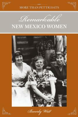 More Than Petticoats: Remarkable New Mexico Women by Beverly West