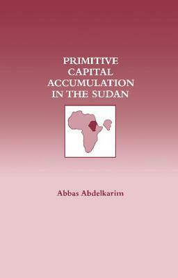 Primitive Capital Accumulation in the Sudan by Abbas Abdelkarim