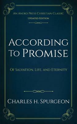 According to Promise: Of Salvation, Life, and Eternity by Charles H. Spurgeon