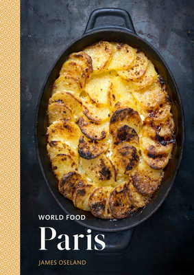 World Food: Paris: Heritage Recipes for Classic Home Cooking [a Parisian Cookbook] by James Oseland