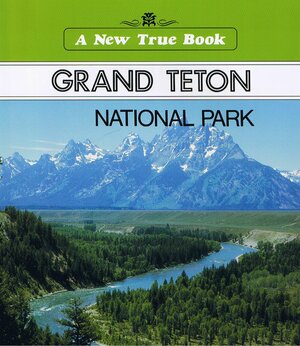 New True Books: Grand Teton National Park by David Petersen