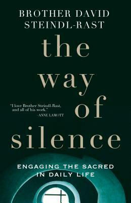 The Way of Silence: Engaging the Sacred in Daily Life by David Steindl-Rast