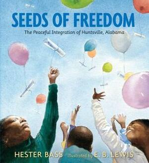 Seeds of Freedom: The Peaceful Integration of Huntsville, Alabama by Hester Bass, E.B. Lewis