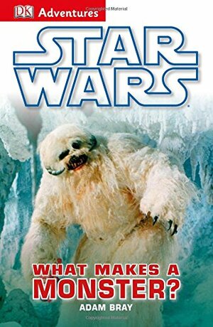 Star Wars What Makes A Monster? by Adam Bray