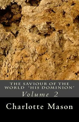 The Saviour of the World - Vol. 2: His Dominion by Charlotte M. Mason