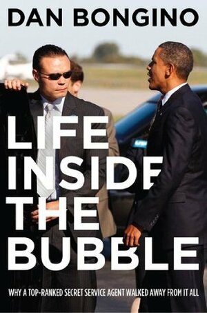 Life Inside the Bubble: Why a Top-Ranked Secret Service Agent Walked Away from It All by Dan Bongino