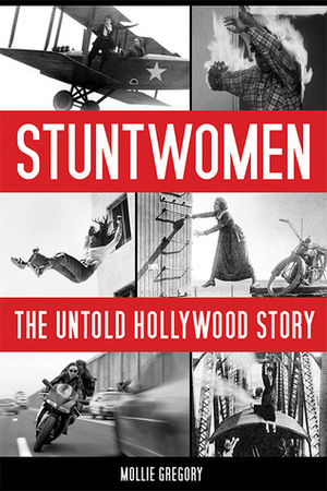 Stuntwomen: The Untold Hollywood Story by Mollie Gregory