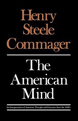 The American Mind: An Interpretation of American Thought & Character Since the 1880's by Henry Steele Commager