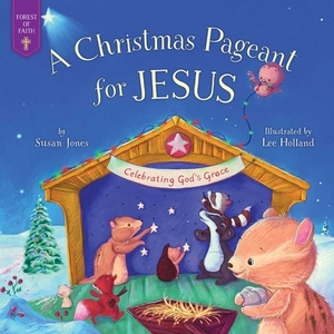 Christmas Pageant for Jesus: Celebrating God's Grace by Susan Jones