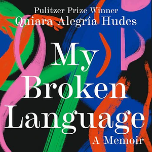 My Broken Language: A Memoir by Quiara Alegría Hudes