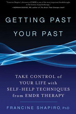 Getting Past Your Past: Take Control of Your Life with Self-Help Techniques from Emdr Therapy by Francine Shapiro