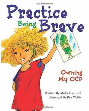 Practice Being Brave: Owning My OCD by Ros Webb, Molly Gambrel