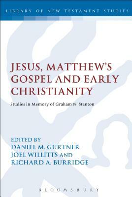Jesus, Matthew's Gospel and Early Christianity: Studies in Memory of Graham N. Stanton by 