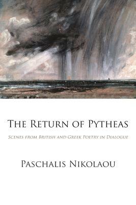 The Return of Pytheas: Scenes from British and Greek Poetry in Dialogue by Paschalis Nikolaou