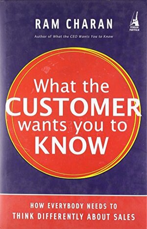 What The Customer Wants You To Know by Ram Charan