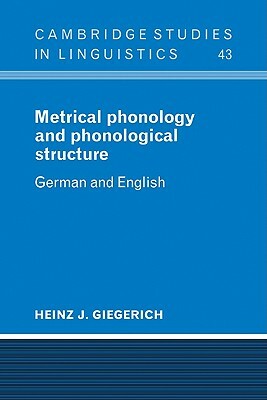 Metrical Phonology and Phonological Structure: German and English by Heinz J. Giegerich