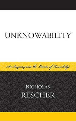 Unknowability: An Inquiry Into the Limits of Knowledge by Nicholas Rescher