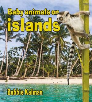 Baby Animals on Islands by Bobbie Kalman