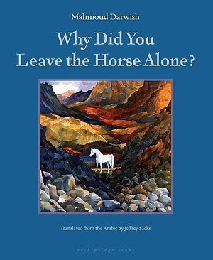 Why Did You Leave the Horse Alone? by Mahmoud Darwish