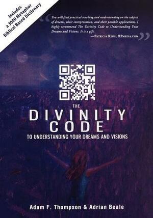 The Divinity Code to Understanding Your Dreams and Visions by Patricia King, Adrian Beale, Adam F. Thompson