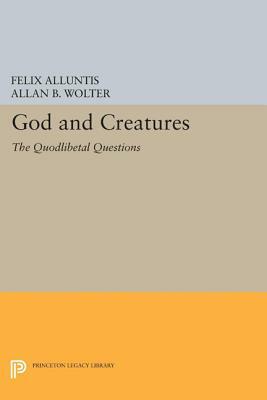 God and Creatures: The Quodlibetal Questions by Felix Alluntis, Allan B. Wolter