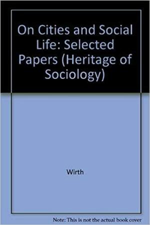 On Cities And Social Life: Selected Papers by Albert J. Reiss Jr., Louis Wirth