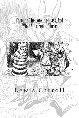 Through The Looking-Glass, And What Alice Found There by Lewis Carroll