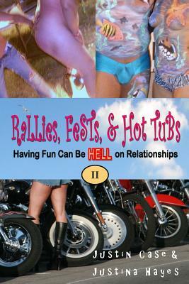 Rallies, Fests, & Hot Tubs: Having Fun Can Be HELL on Relationships II by Justin Case, Justina Hayes, Duzmtr