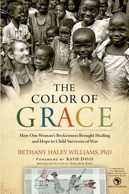 The Color of Grace: How One Woman's Brokenness Brought Healing and Hope to Child Survivors of War by Bethany Haley Williams