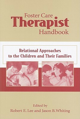 Foster Care Therapist Handbook: Relational Approaches to the Children and Their Families by Robert E. Lee, Jason B. Whiting