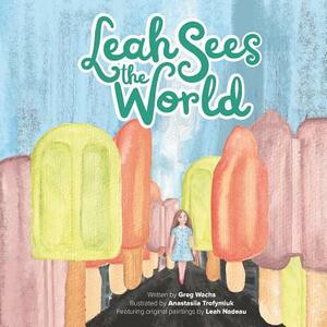 Leah Sees The World: Published By Funky Dreamer Storytime by Greg Wachs