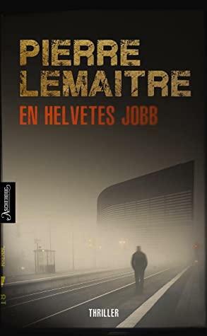 En helvetes jobb by Pierre Lemaitre