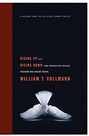 Rising Up and Rising Down: Some Thoughts on Violence, Freedom and Urgent Means by William T. Vollmann