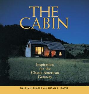 The Cabin: Inspiration for the Classic American Getaway by Susan E. Davis, Dale Mulfinger