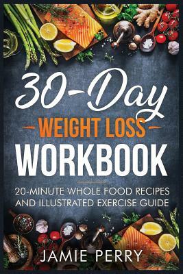 30-Day Weight Loss Workbook: 20-Minute Whole Food Recipes And Illustrated Exercise Guide by Ruth Taylor