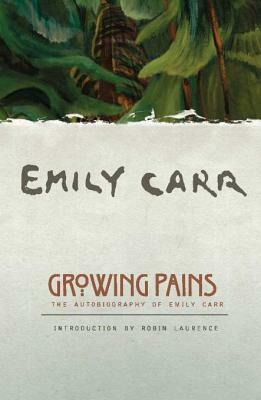 Growing Pains: The Autobiography of Emily Carr by Emily Carr
