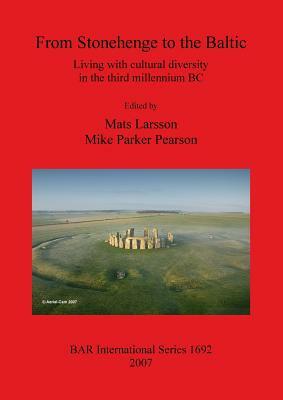 From Stonehenge to the Baltic: Living with cultural diversity in the third millennium BC by Mats Larsson, Michael Parker Pearson