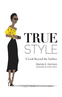 True Style: A Look Beyond the Surface by Glenda K. Harrison