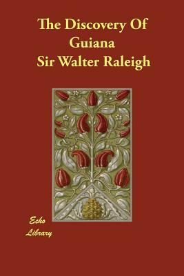 The Discovery Of Guiana by Sir Walter Raleigh