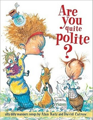 Are You Quite Polite?: Silly Dilly Manners Songs by Alan Katz, David Catrow