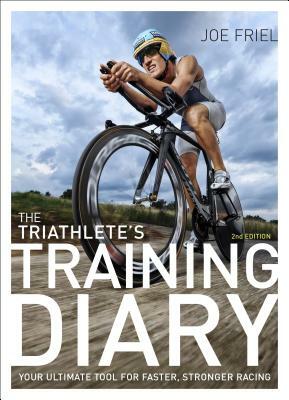 The Triathlete's Training Diary: Your Ultimate Tool for Faster, Stronger Racing, 2nd Ed. by Joe Friel