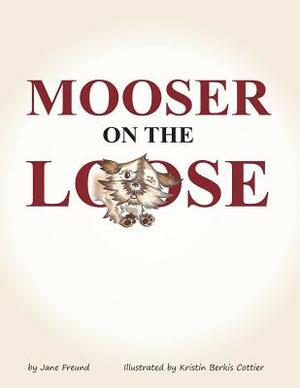 Mooser on the Loose by Jane Freund