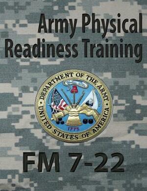 Army Physical Readiness Training FM 7-22 by Department Of the Army Headquarters