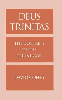 Deus Trinitas: The Doctrine of the Triune God by David Coffey