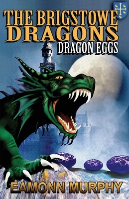 Brigstowe Dragons: Dragon Eggs by Eamonn Murphy