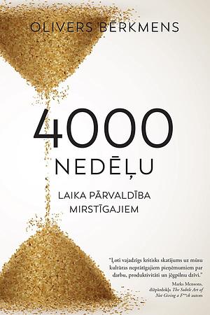 4000 nedēļu. Laika pārvaldība mirstīgajiem by Oliver Burkeman, Olivers Bērkmens, Gundega Graudiņa