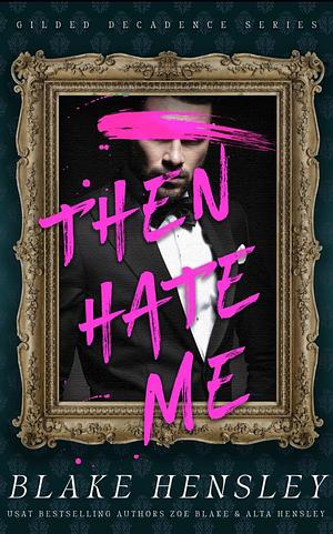 Then Hate Me  by Alta Hensley, Zoe Blake, Blake Hensley