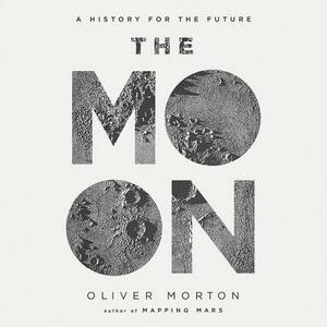 The Moon: A History for the Future by Oliver Morton
