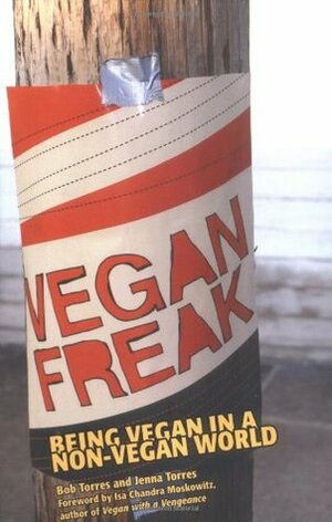 Vegan Freak: Being Vegan in a Non-Vegan World by Jenna Torres, Bob Torres